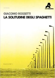 LA SOLITUDINE DEGLI SPAGHETTI DI GIACOMO ROSSETTI